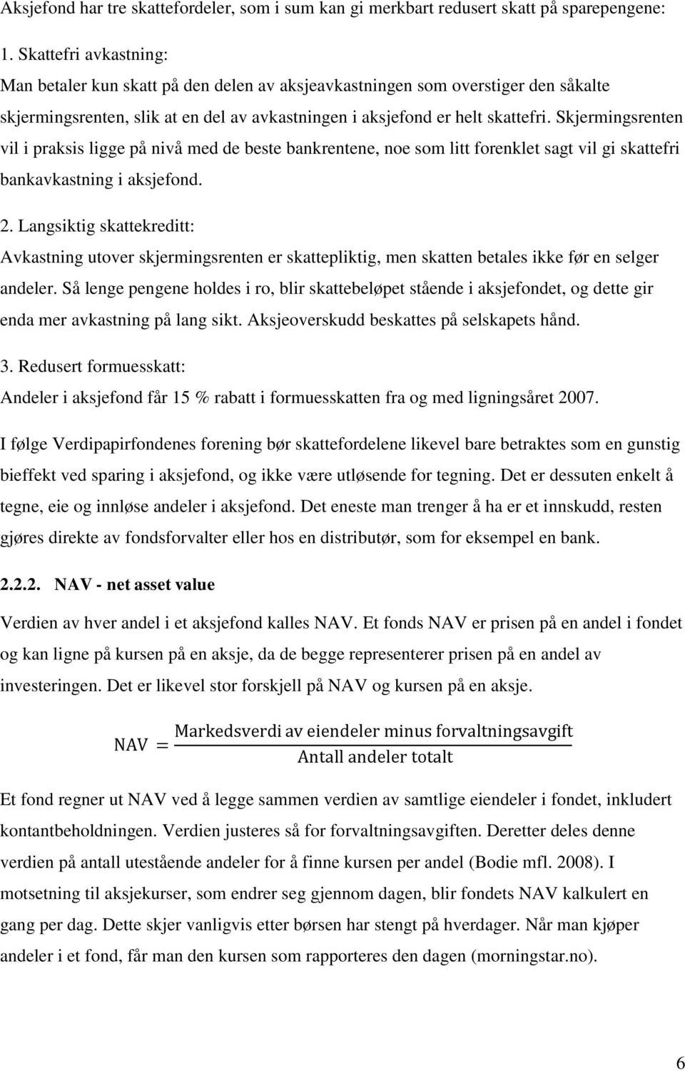 Skjermingsrenten vil i praksis ligge på nivå med de beste bankrentene, noe som litt forenklet sagt vil gi skattefri bankavkastning i aksjefond. 2.