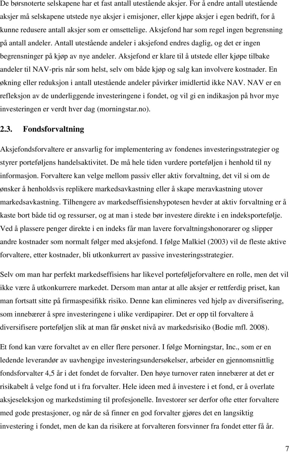 Aksjefond har som regel ingen begrensning på antall andeler. Antall utestående andeler i aksjefond endres daglig, og det er ingen begrensninger på kjøp av nye andeler.