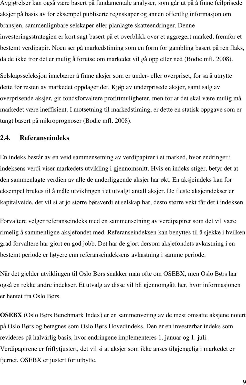 Noen ser på markedstiming som en form for gambling basert på ren flaks, da de ikke tror det er mulig å forutse om markedet vil gå opp eller ned (Bodie mfl. 2008).