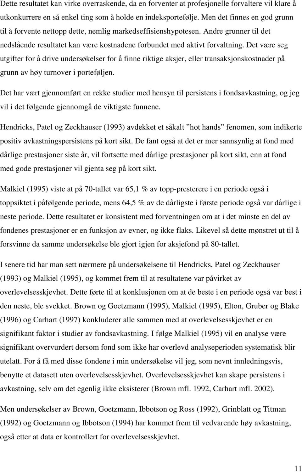 Det være seg utgifter for å drive undersøkelser for å finne riktige aksjer, eller transaksjonskostnader på grunn av høy turnover i porteføljen.