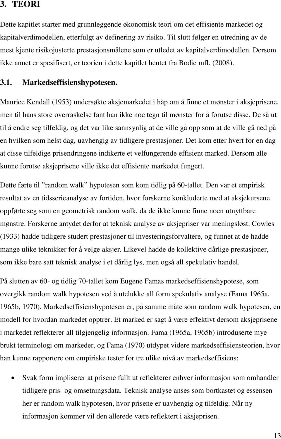 Dersom ikke annet er spesifisert, er teorien i dette kapitlet hentet fra Bodie mfl. (2008). 3.1. Markedseffisienshypotesen.