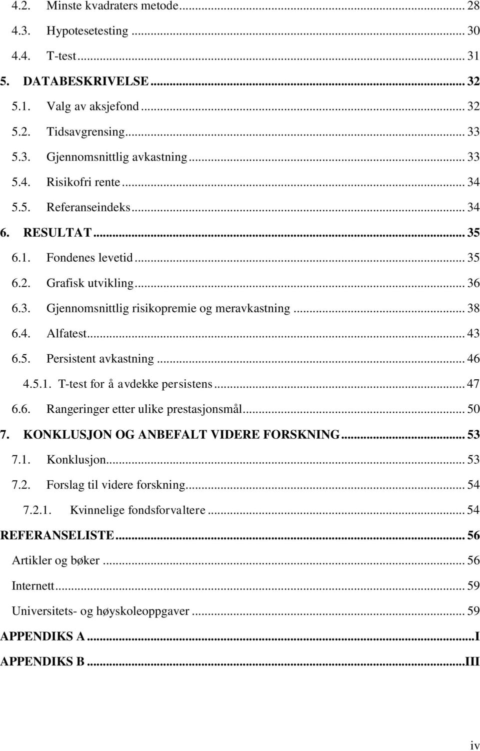 .. 46 4.5.1. T-test for å avdekke persistens... 47 6.6. Rangeringer etter ulike prestasjonsmål... 50 7. KONKLUSJON OG ANBEFALT VIDERE FORSKNING... 53 7.1. Konklusjon... 53 7.2.