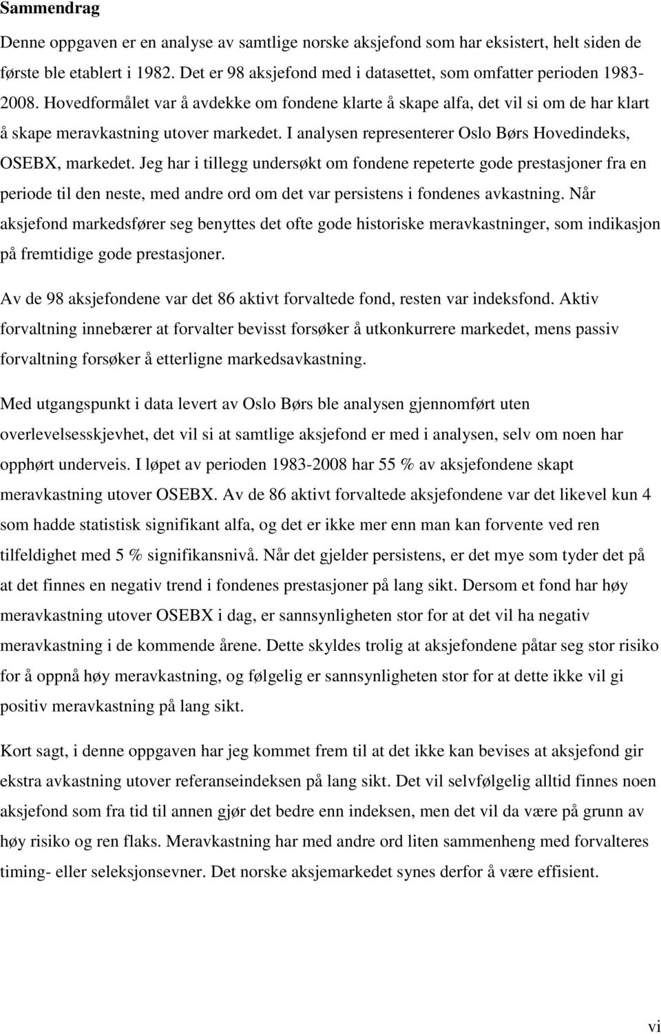 Jeg har i tillegg undersøkt om fondene repeterte gode prestasjoner fra en periode til den neste, med andre ord om det var persistens i fondenes avkastning.