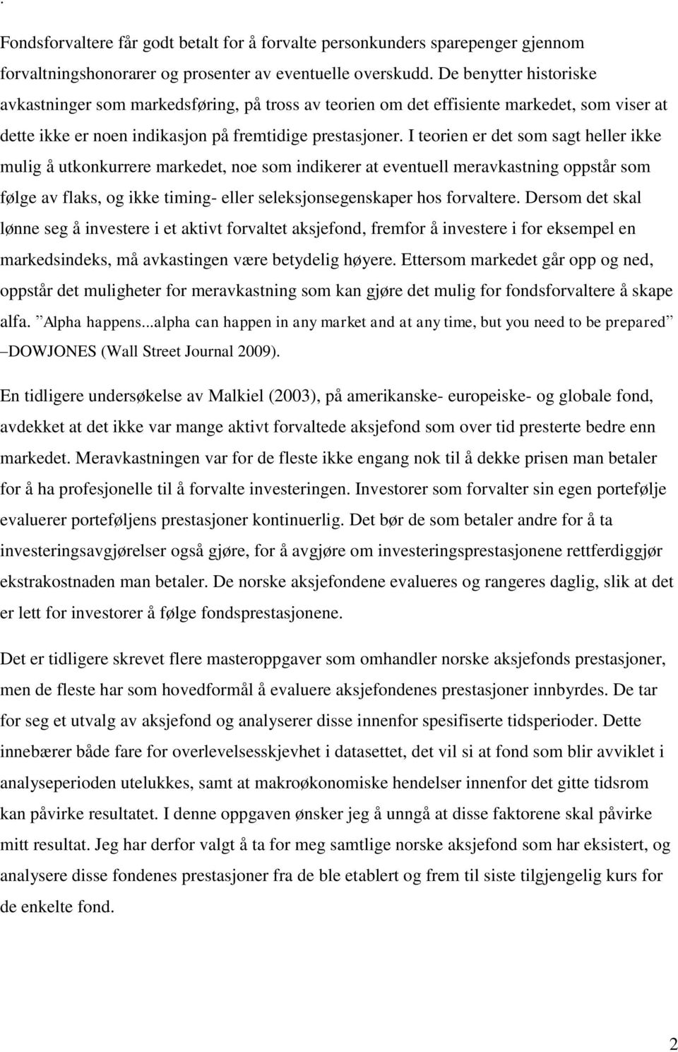 I teorien er det som sagt heller ikke mulig å utkonkurrere markedet, noe som indikerer at eventuell meravkastning oppstår som følge av flaks, og ikke timing- eller seleksjonsegenskaper hos forvaltere.