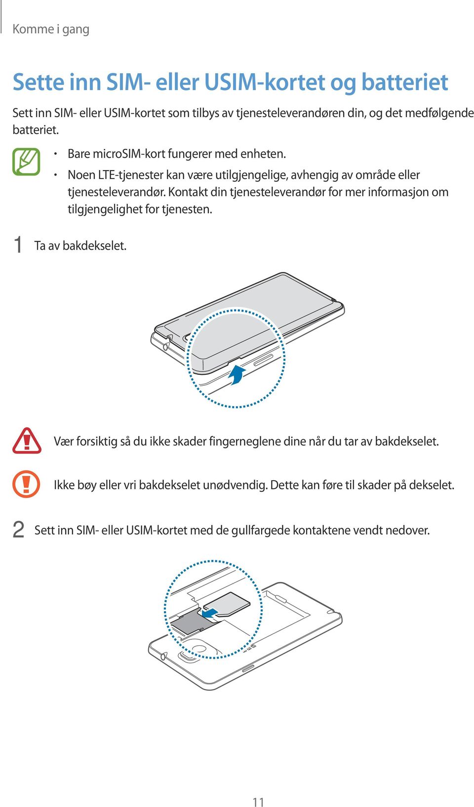 Kontakt din tjenesteleverandør for mer informasjon om tilgjengelighet for tjenesten. 1 Ta av bakdekselet.