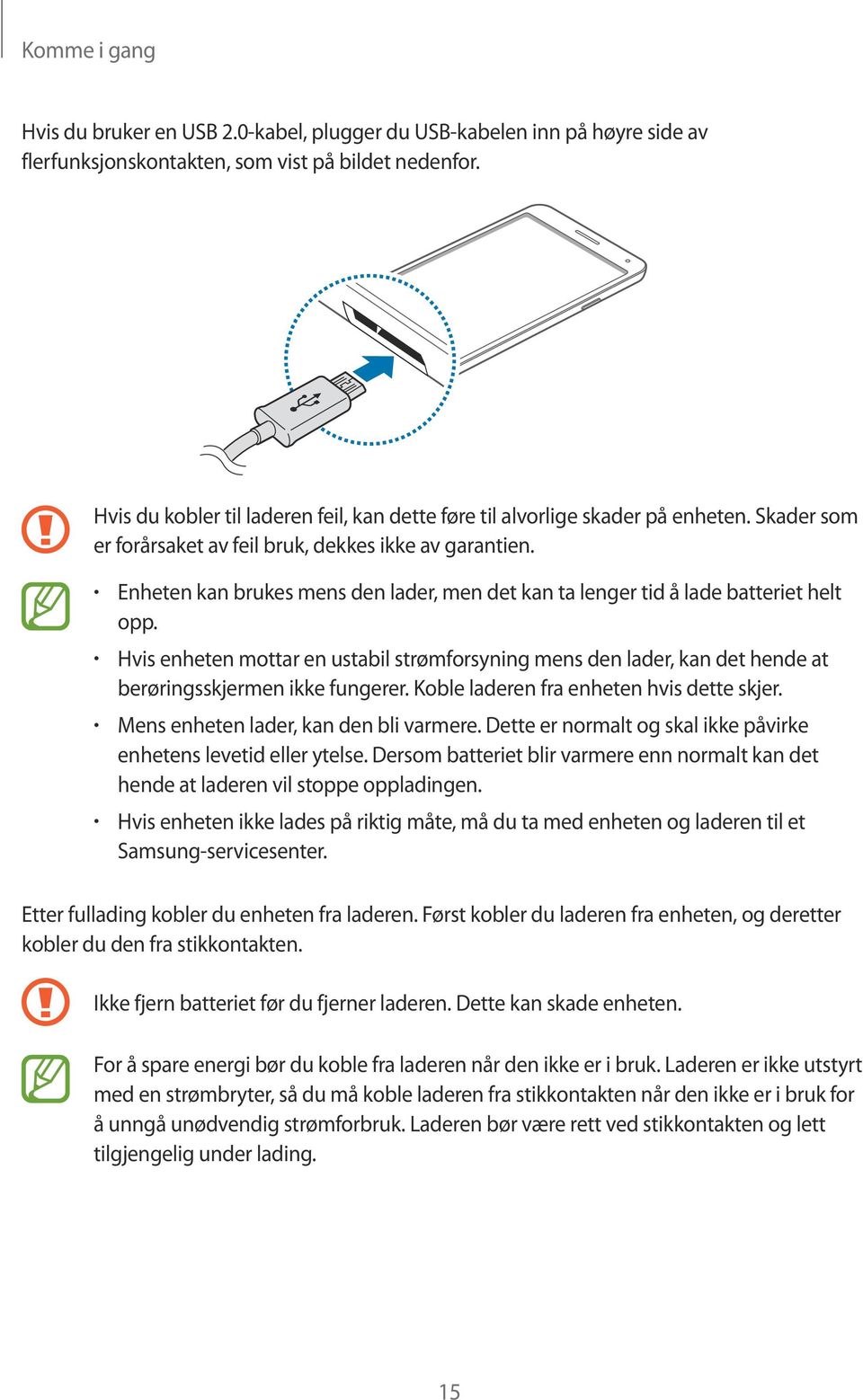 Enheten kan brukes mens den lader, men det kan ta lenger tid å lade batteriet helt opp. Hvis enheten mottar en ustabil strømforsyning mens den lader, kan det hende at berøringsskjermen ikke fungerer.