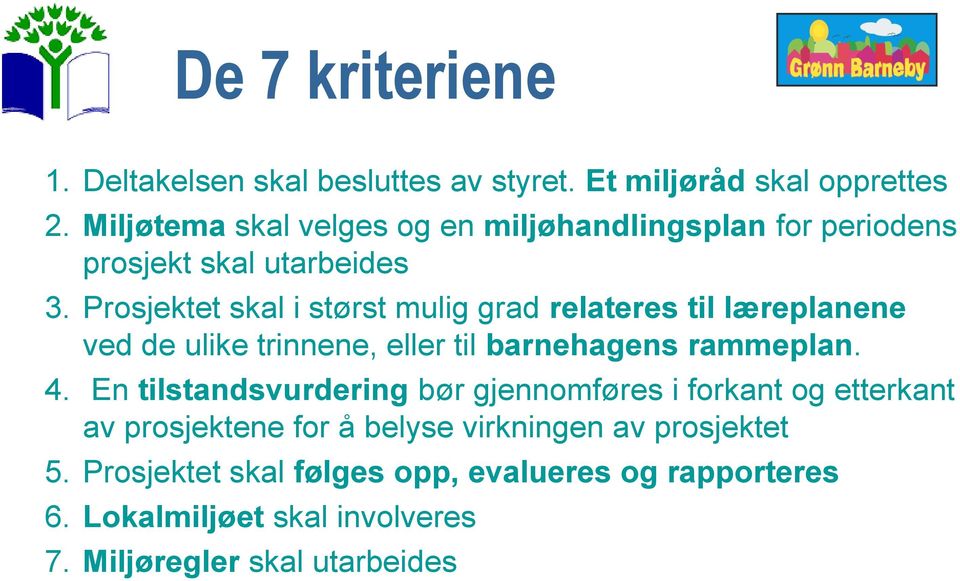 Prosjektet skal i størst mulig grad relateres til læreplanene ved de ulike trinnene, eller til barnehagens rammeplan. 4.