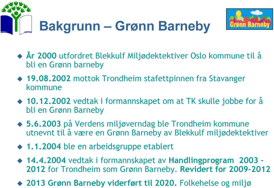2003 på Verdens miljøverndag ble Trondheim kommune utnevnt til å være en Grønn Barneby av Blekkulf miljødektektiver 1.