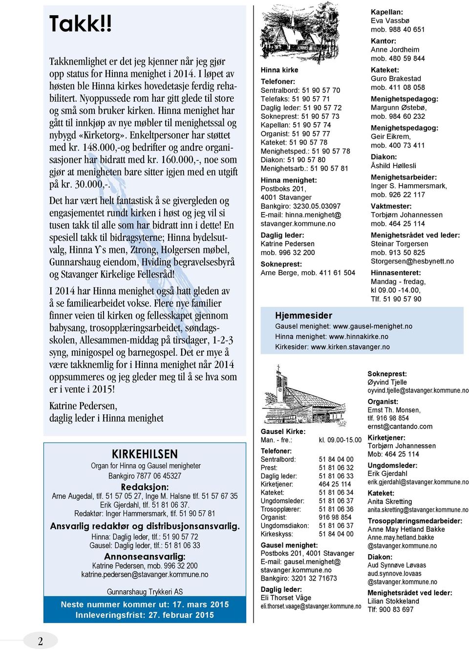 000,-og bedrifter og andre organisasjoner har bidratt med kr. 160.000,-, noe som gjør at menigheten bare sitter igjen med en utgift på kr. 30.000,-. Det har vært helt fantastisk å se givergleden og engasjementet rundt kirken i høst og jeg vil si tusen takk til alle som har bidratt inn i dette!