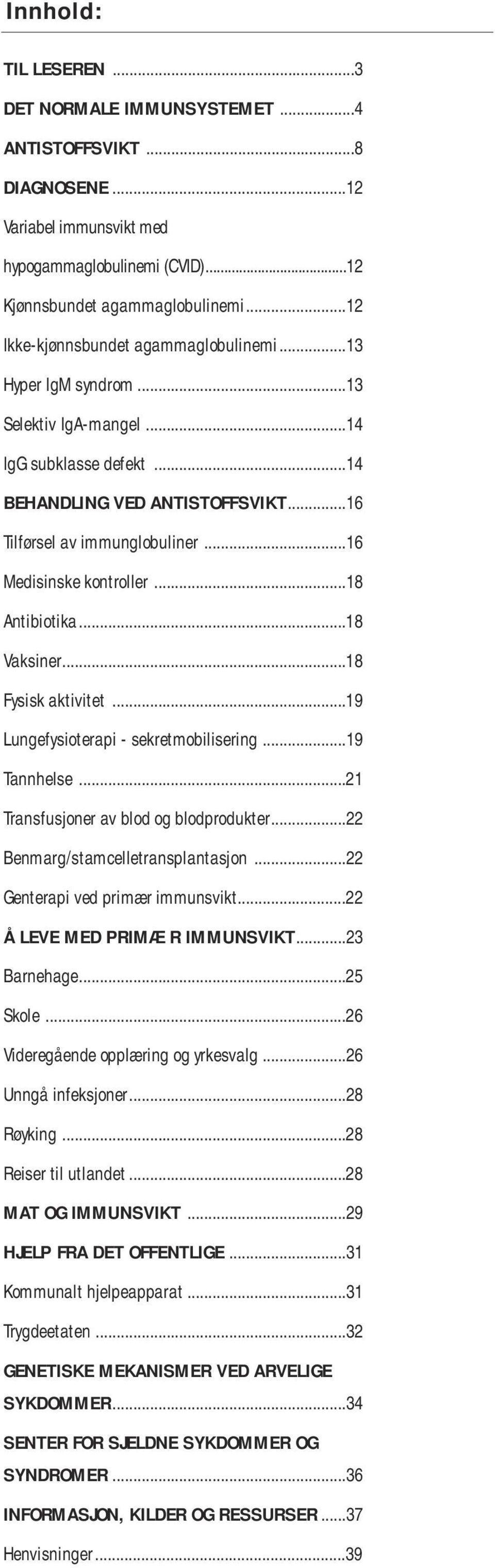 ..16 Medisinske kontroller...18 Antibiotika...18 Vaksiner...18 Fysisk aktivitet...19 Lungefysioterapi - sekretmobilisering...19 Tannhelse...21 Transfusjoner av blod og blodprodukter.