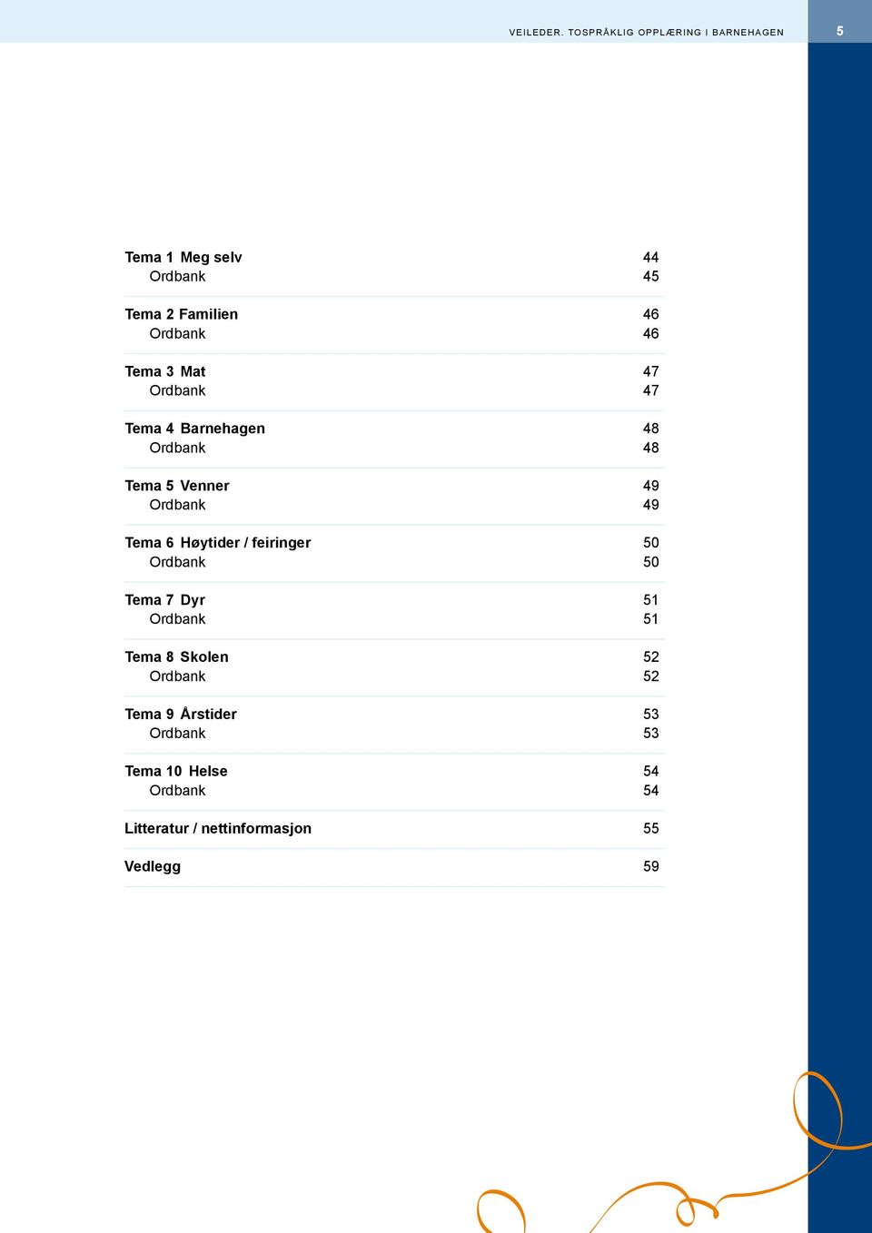 Tema 3 Mat 47 Ordbank 47 Tema 4 Barnehagen 48 Ordbank 48 Tema 5 Venner 49 Ordbank 49 Tema 6