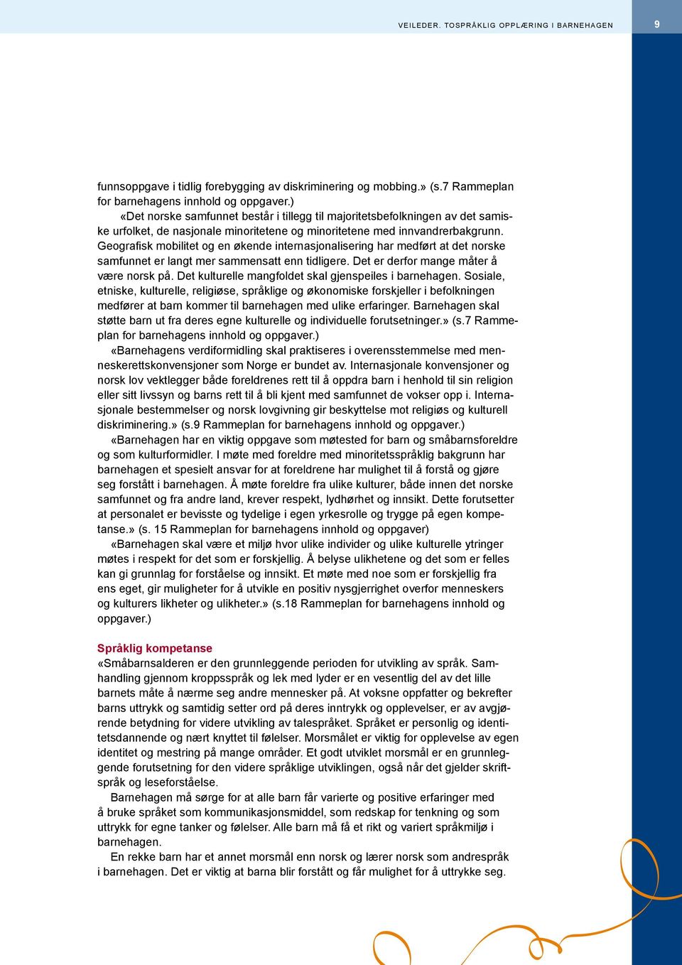 Geografisk mobilitet og en økende internasjonalisering har medført at det norske samfunnet er langt mer sammensatt enn tidligere. Det er derfor mange måter å være norsk på.