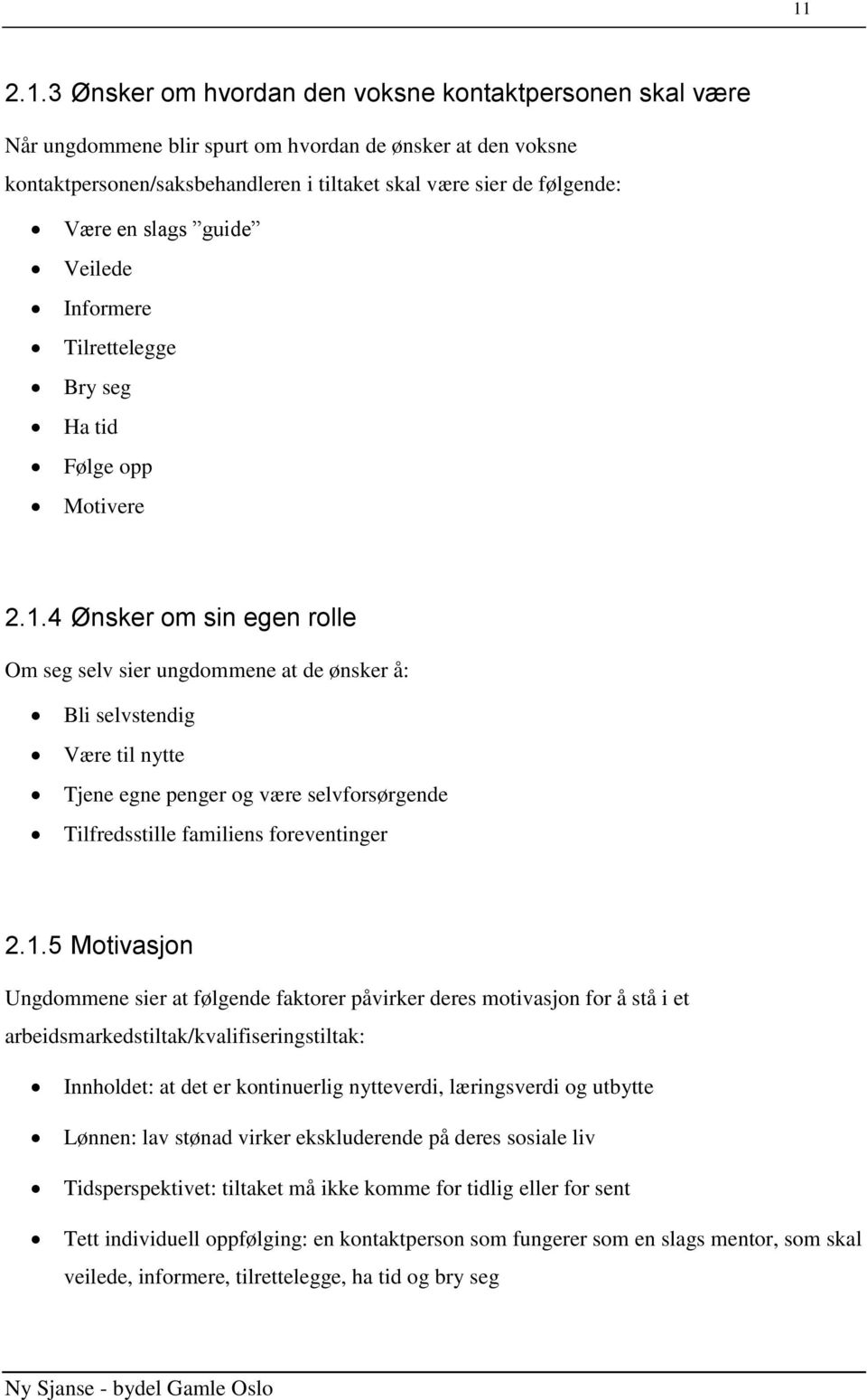 4 Ønsker om sin egen rolle Om seg selv sier ungdommene at de ønsker å: Bli selvstendig Være til nytte Tjene egne penger og være selvforsørgende Tilfredsstille familiens foreventinger 2.1.