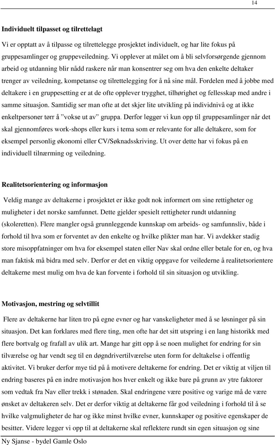 å nå sine mål. Fordelen med å jobbe med deltakere i en gruppesetting er at de ofte opplever trygghet, tilhørighet og fellesskap med andre i samme situasjon.