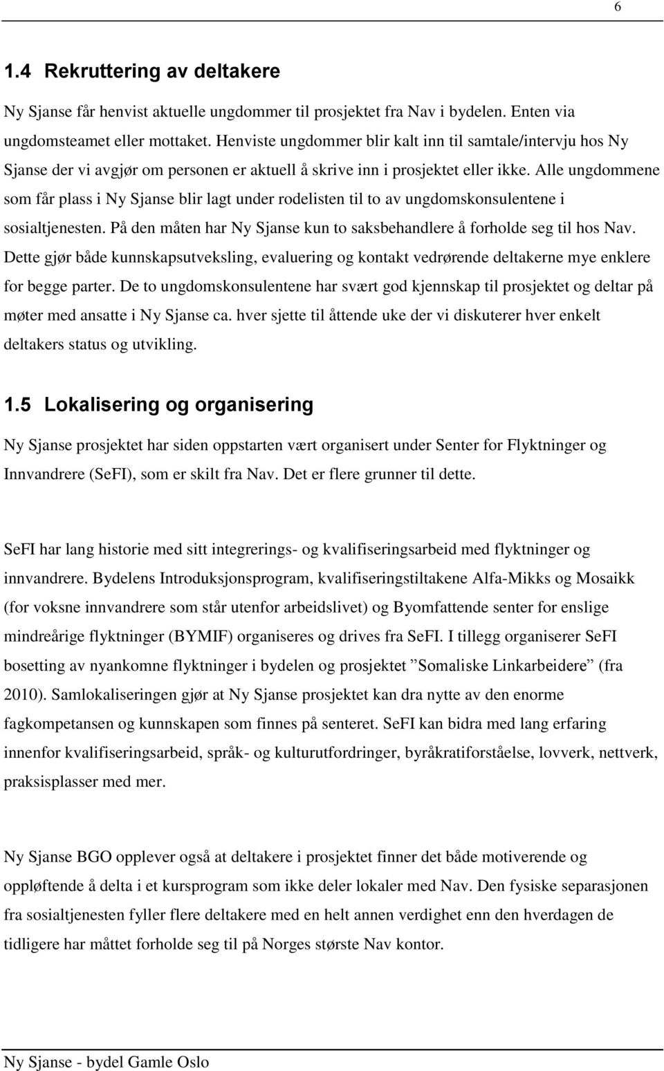 Alle ungdommene som får plass i Ny Sjanse blir lagt under rodelisten til to av ungdomskonsulentene i sosialtjenesten. På den måten har Ny Sjanse kun to saksbehandlere å forholde seg til hos Nav.