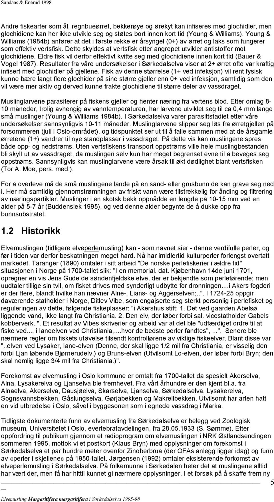 Dette skyldes at vertsfisk etter angrepet utvikler antistoffer mot glochidiene. Eldre fisk vil derfor effektivt kvitte seg med glochidiene innen kort tid (Bauer & Vogel 1987).