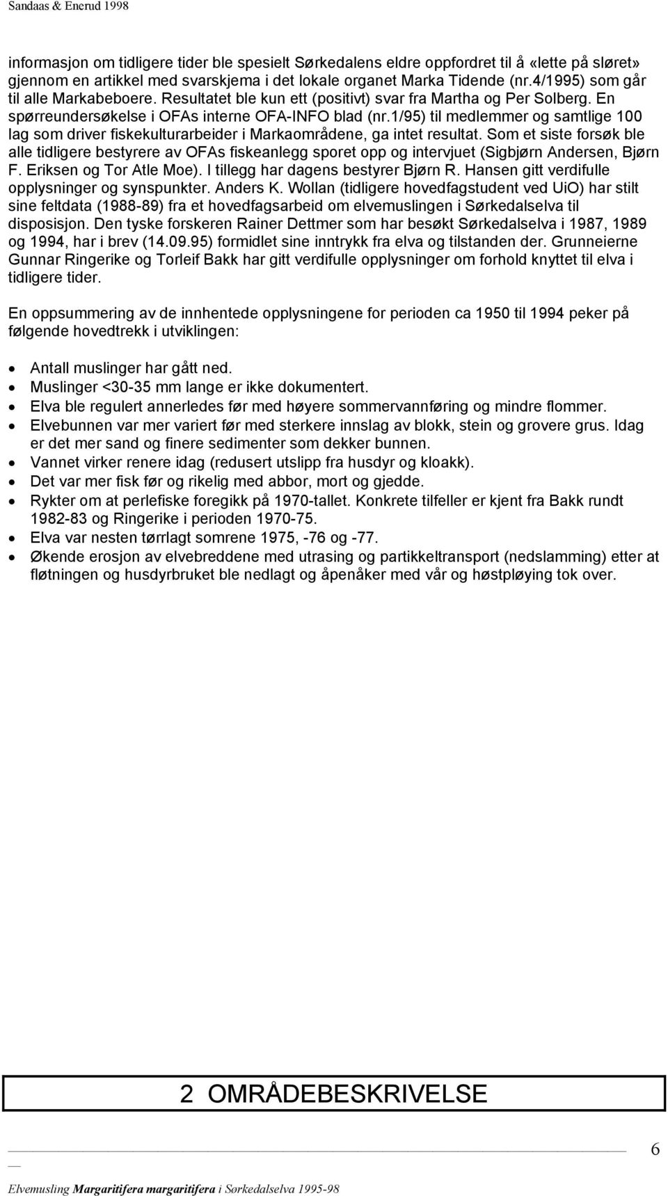 1/95) til medlemmer og samtlige 100 lag som driver fiskekulturarbeider i Markaområdene, ga intet resultat.