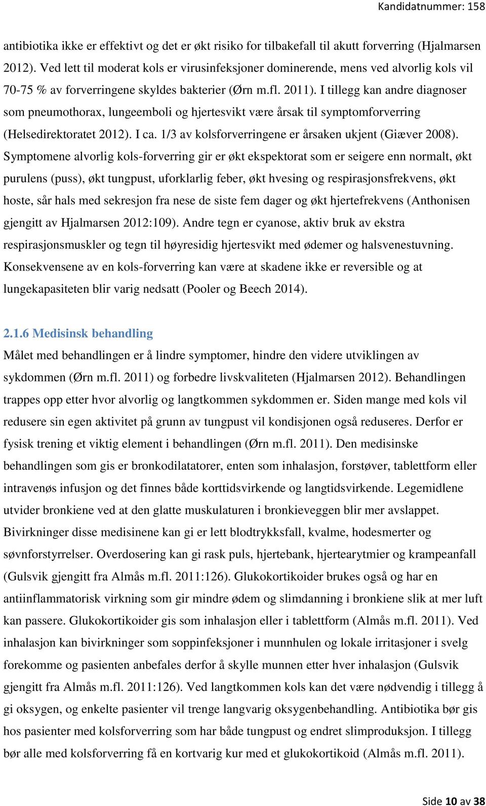 I tillegg kan andre diagnoser som pneumothorax, lungeemboli og hjertesvikt være årsak til symptomforverring (Helsedirektoratet 2012). I ca. 1/3 av kolsforverringene er årsaken ukjent (Giæver 2008).