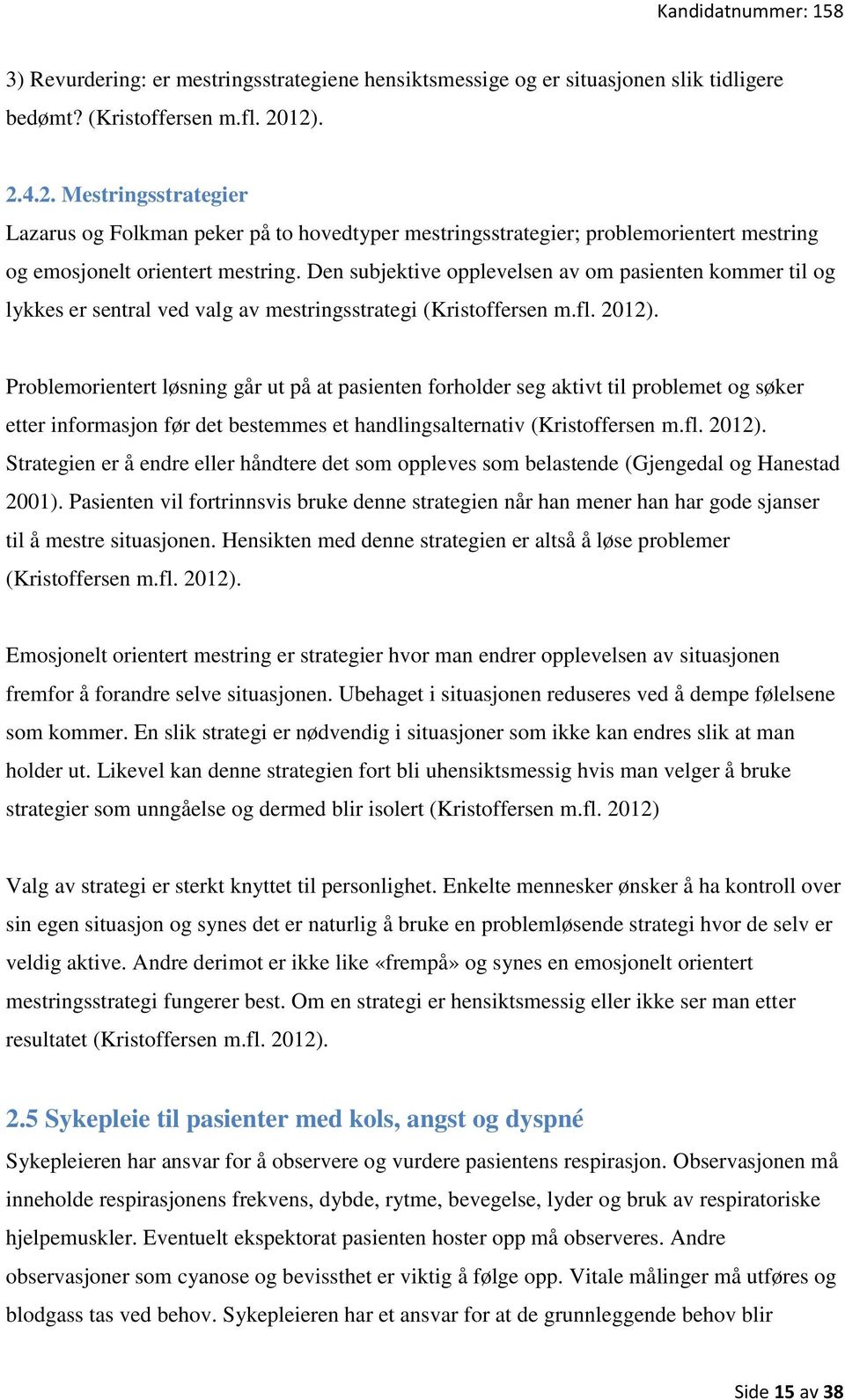 Den subjektive opplevelsen av om pasienten kommer til og lykkes er sentral ved valg av mestringsstrategi (Kristoffersen m.fl. 2012).