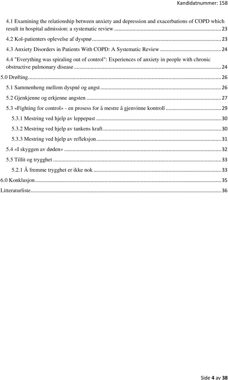 4 "Everything was spiraling out of control": Experiences of anxiety in people with chronic obstructive pulmonary disease... 24 5.0 Drøfting... 26 5.1 Sammenheng mellom dyspné og angst... 26 5.2 Gjenkjenne og erkjenne angsten.