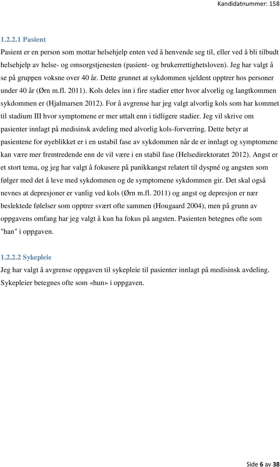 Kols deles inn i fire stadier etter hvor alvorlig og langtkommen sykdommen er (Hjalmarsen 2012).