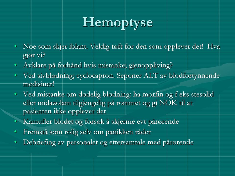 Ved mistanke om dødelig blødning: ha morfin og f eks stesolid eller midazolam tilgjengelig på rommet og gi NOK til at