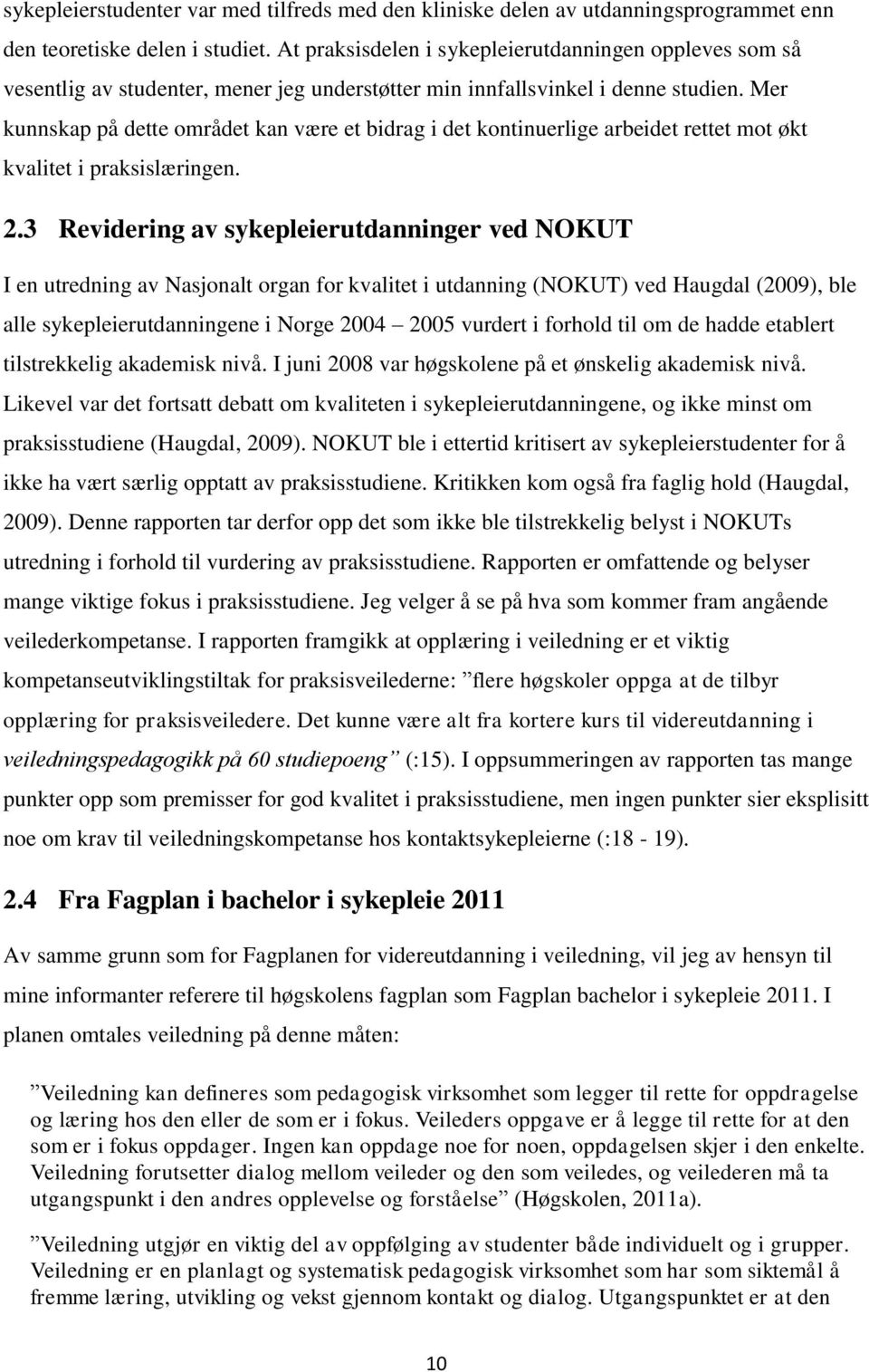 Mer kunnskap på dette området kan være et bidrag i det kontinuerlige arbeidet rettet mot økt kvalitet i praksislæringen. 2.