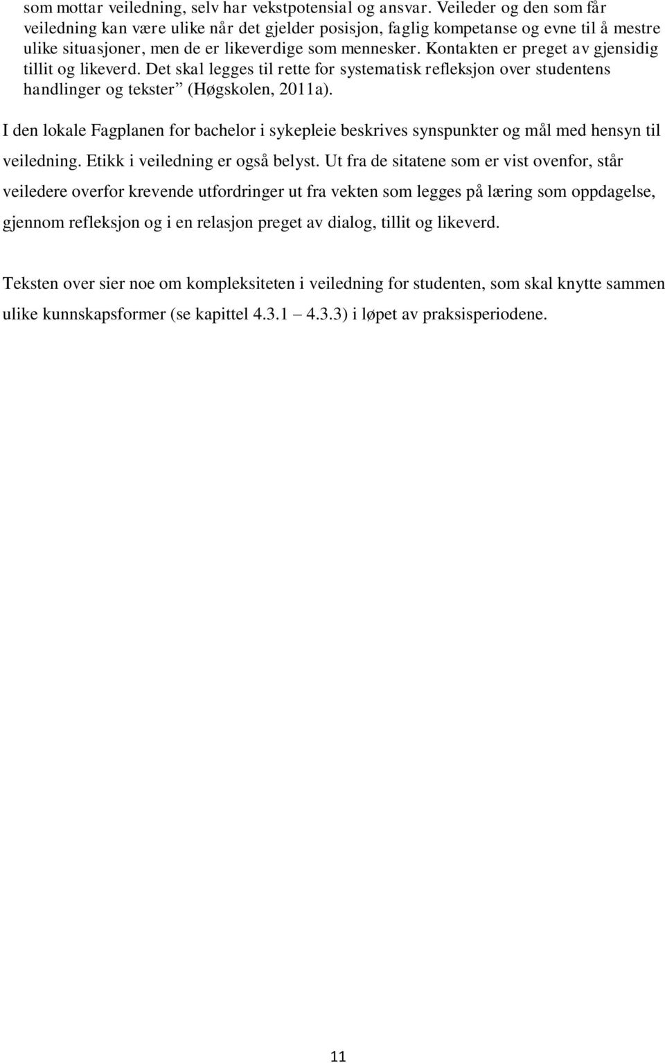 Kontakten er preget av gjensidig tillit og likeverd. Det skal legges til rette for systematisk refleksjon over studentens handlinger og tekster (Høgskolen, 2011a).