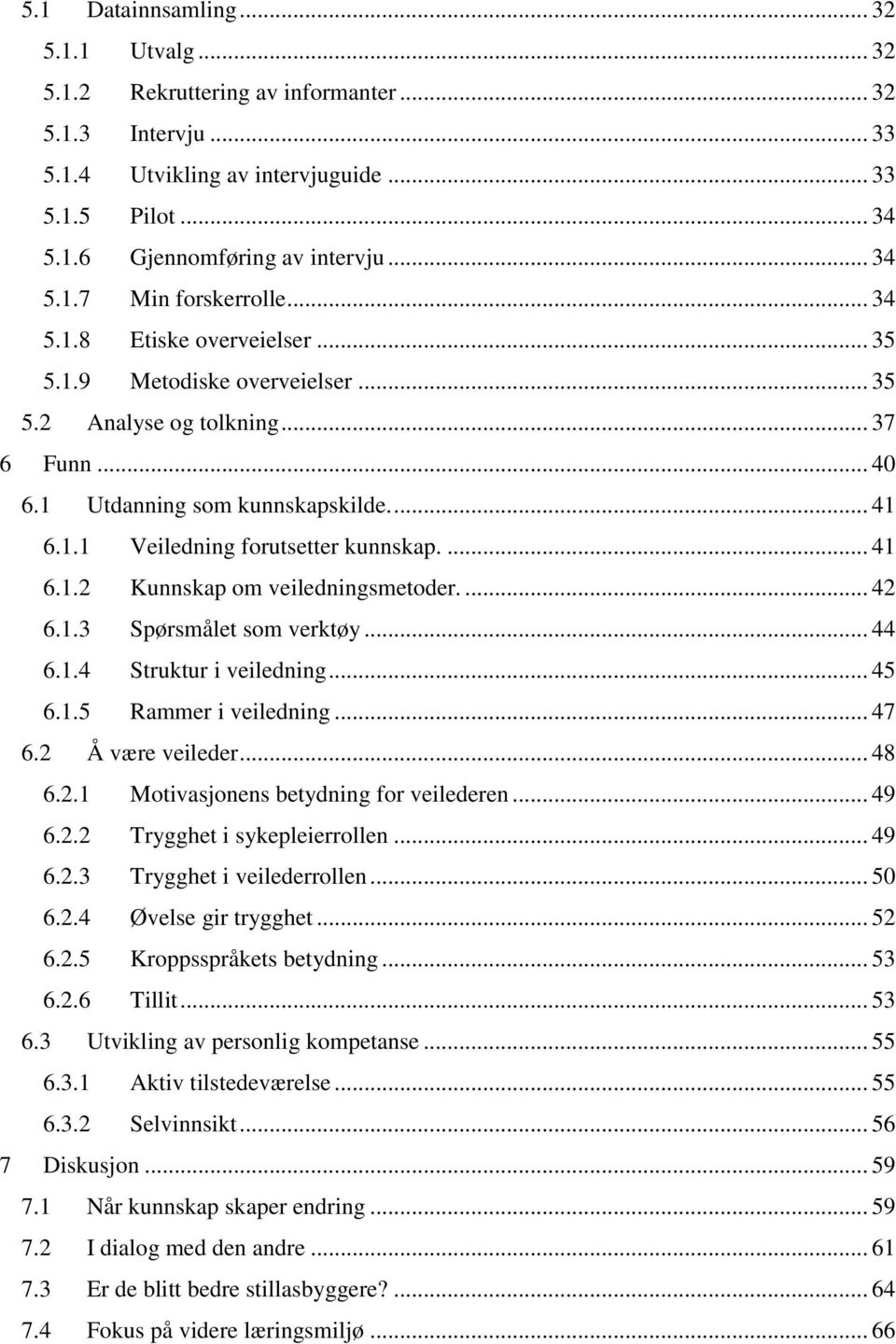 ... 42 6.1.3 Spørsmålet som verktøy... 44 6.1.4 Struktur i veiledning... 45 6.1.5 Rammer i veiledning... 47 6.2 Å være veileder... 48 6.2.1 Motivasjonens betydning for veilederen... 49 6.2.2 Trygghet i sykepleierrollen.