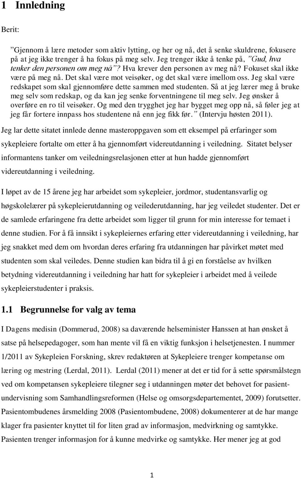 Jeg skal være redskapet som skal gjennomføre dette sammen med studenten. Så at jeg lærer meg å bruke meg selv som redskap, og da kan jeg senke forventningene til meg selv.