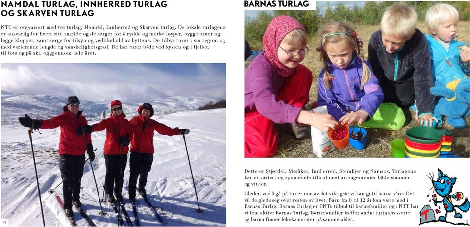 De tilbyr turer i sin region og med varierende lengde og vanskelighetsgrad. De har turer både ved kysten og i fjellet, til fots og på ski, og gjennom hele året.