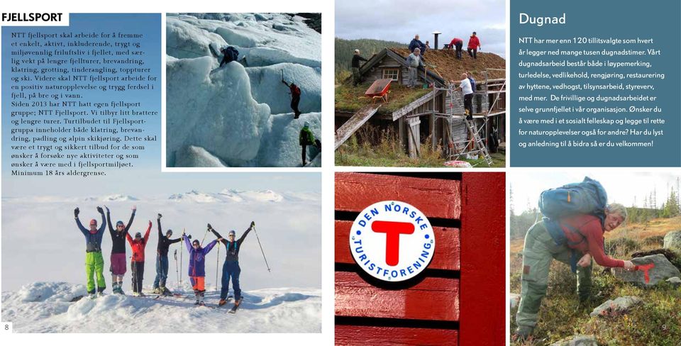 Siden 2013 har NTT hatt egen fjellsport gruppe; NTT Fjellsport. Vi tilbyr litt brattere og lengre turer.