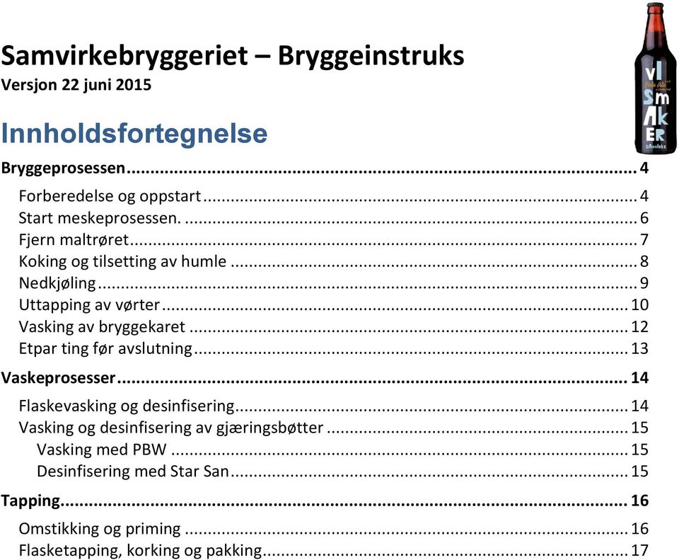 .. 12 Etpar ting før avslutning... 13 Vaskeprosesser... 14 Flaskevasking og desinfisering.