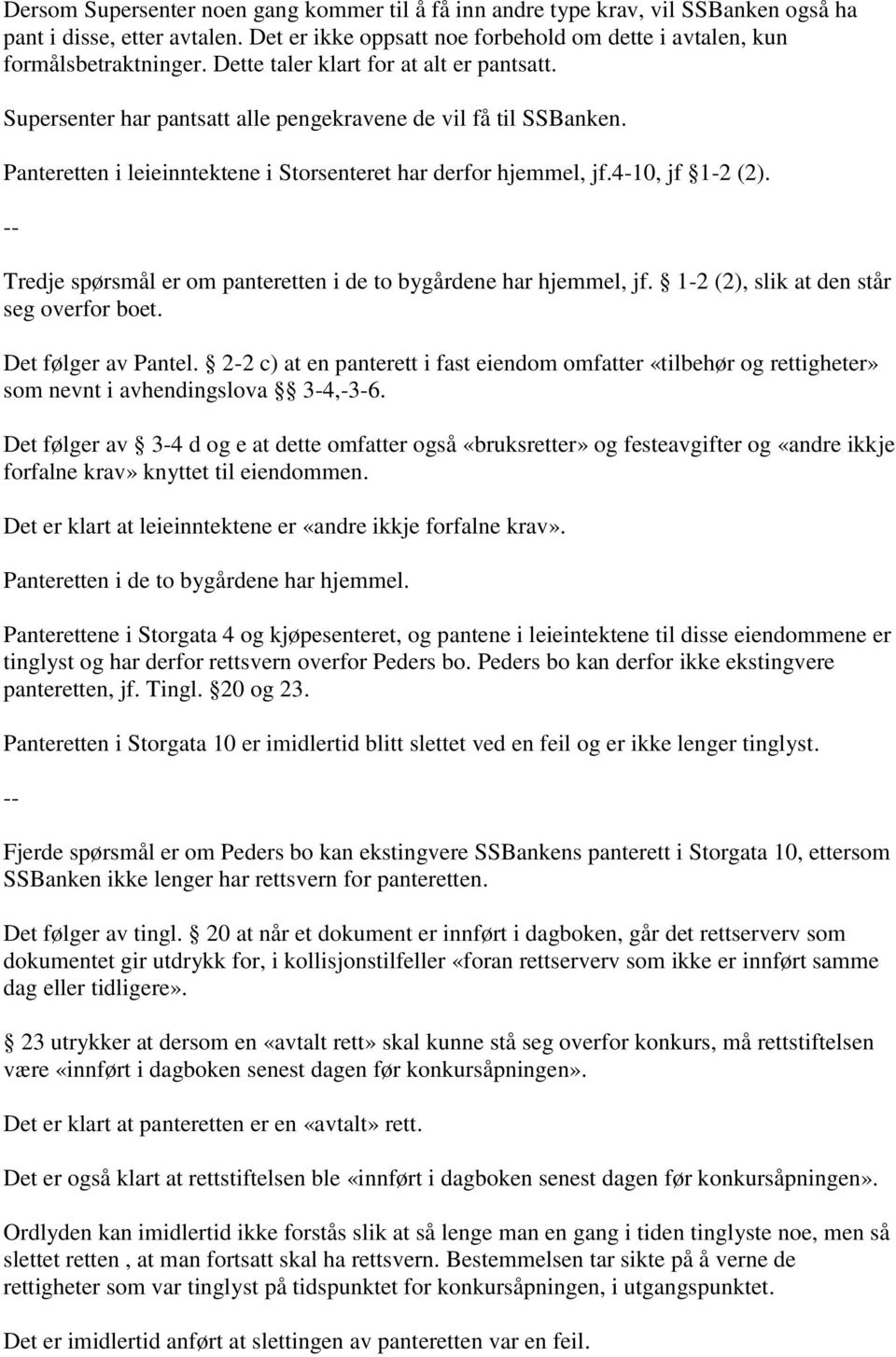 Tredje spørsmål er om panteretten i de to bygårdene har hjemmel, jf. 1-2 (2), slik at den står seg overfor boet. Det følger av Pantel.