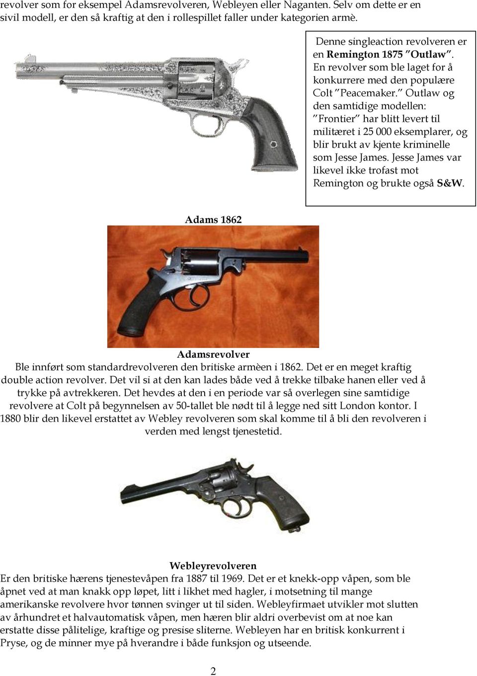 Outlaw og den samtidige modellen: Frontier har blitt levert til militæret i 25 000 eksemplarer, og blir brukt av kjente kriminelle som Jesse James.