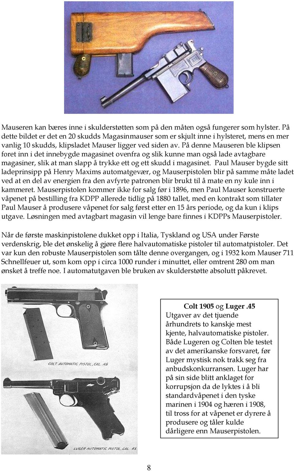 På denne Mauseren ble klipsen foret inn i det innebygde magasinet ovenfra og slik kunne man også lade avtagbare magasiner, slik at man slapp å trykke ett og ett skudd i magasinet.