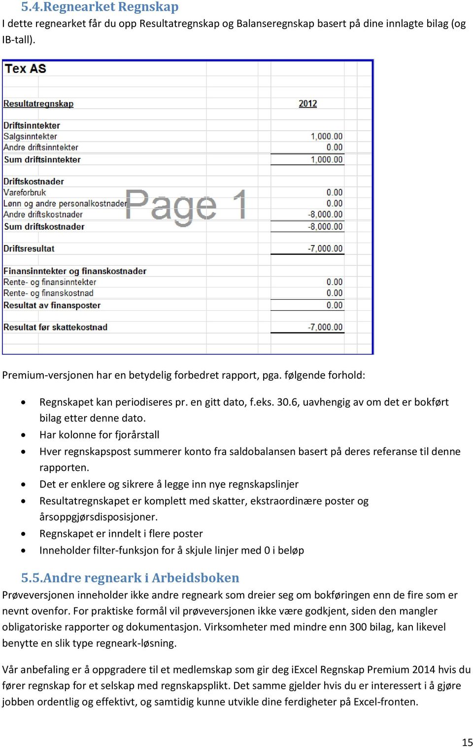 Har kolonne for fjorårstall Hver regnskapspost summerer konto fra saldobalansen basert på deres referanse til denne rapporten.