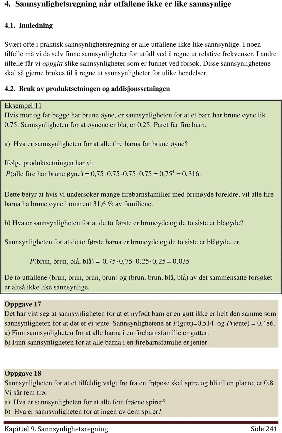 Disse sannsynlighetene skal så gjerne brukes til å regne ut sannsynligheter for ulike hendelser. 4.2.