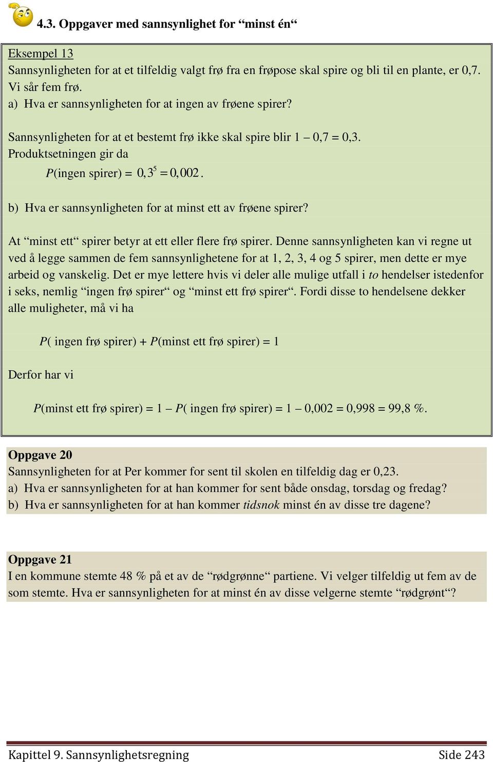 b) Hva er sannsynligheten for at minst ett av frøene spirer? At minst ett spirer betyr at ett eller flere frø spirer.