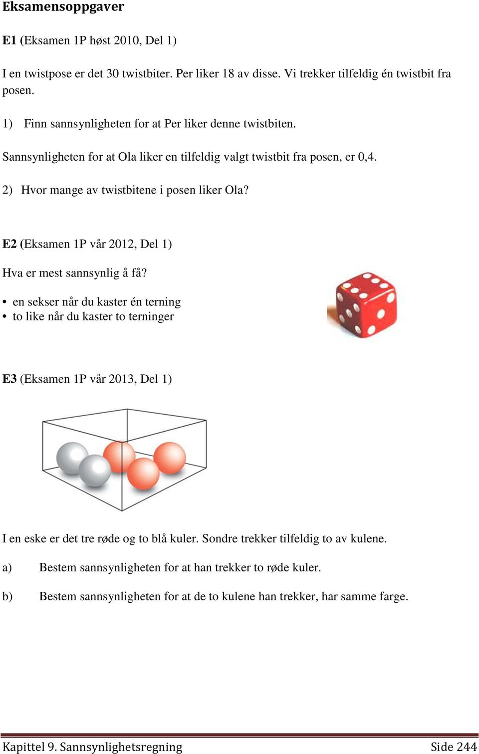 E2 (Eksamen 1P vår 2012, Del 1) Hva er mest sannsynlig å få?