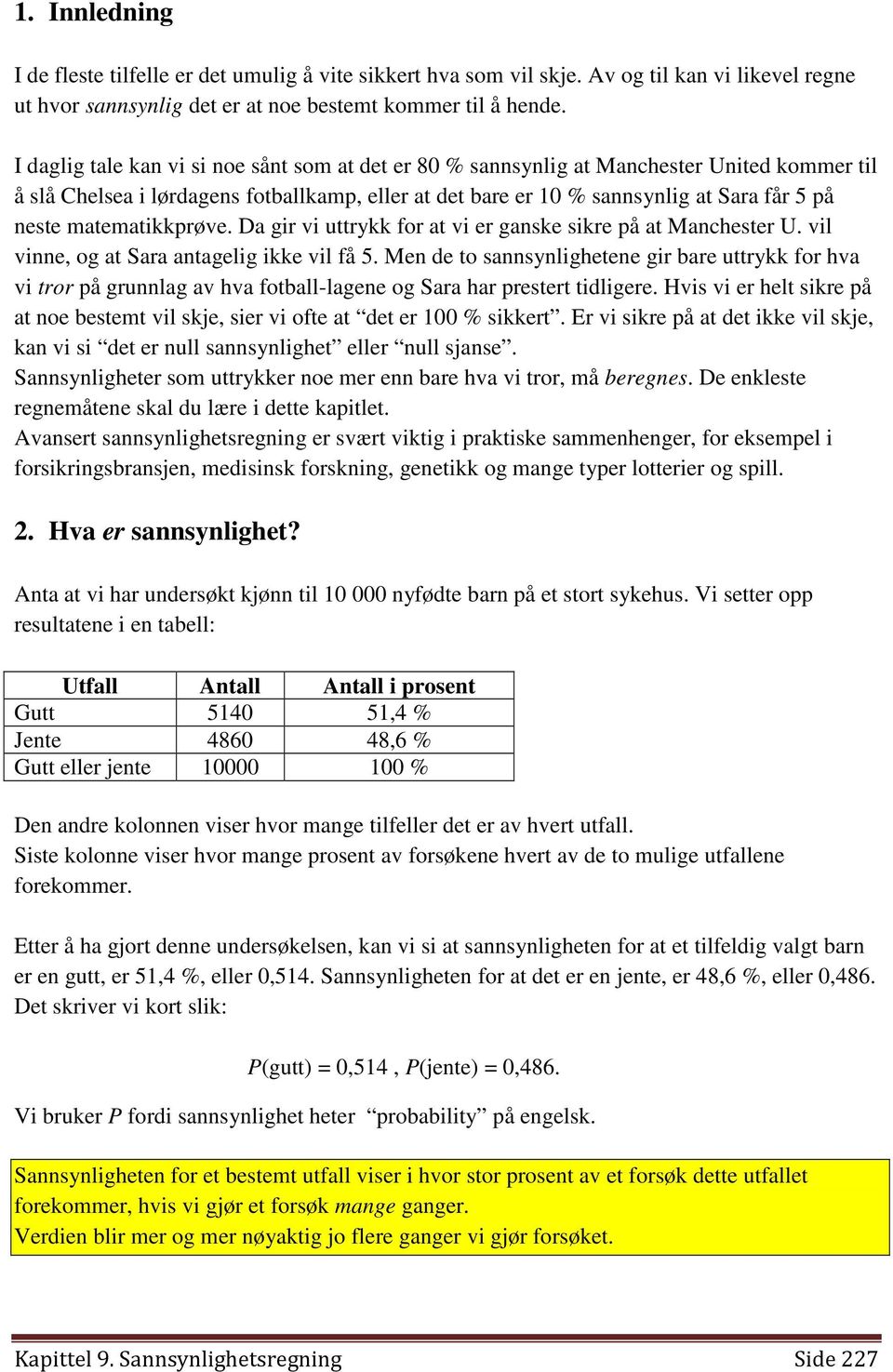 matematikkprøve. Da gir vi uttrykk for at vi er ganske sikre på at Manchester U. vil vinne, og at Sara antagelig ikke vil få 5.