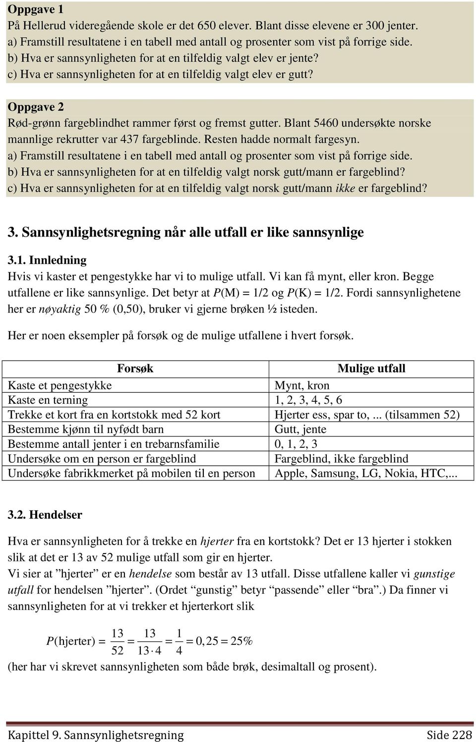 Blant 5460 undersøkte norske mannlige rekrutter var 437 fargeblinde. Resten hadde normalt fargesyn. a) Framstill resultatene i en tabell med antall og prosenter som vist på forrige side.