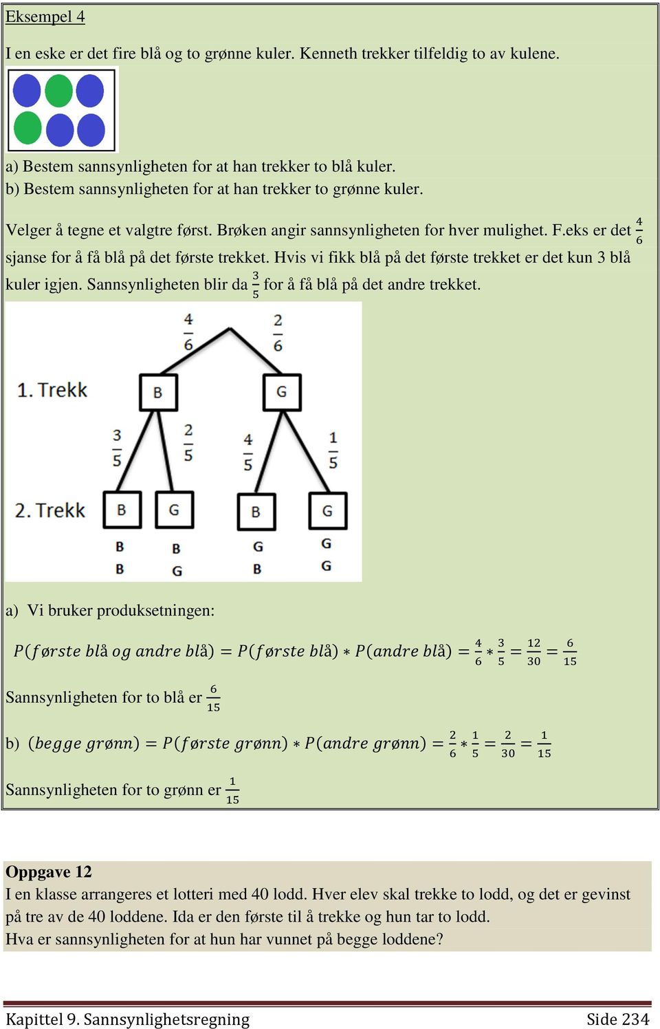 eks er det @ 6 sjanse for å få blå på det første trekket. Hvis vi fikk blå på det første trekket er det kun 3 blå kuler igjen. Sannsynligheten blir da 7 for å få blå på det andre trekket.