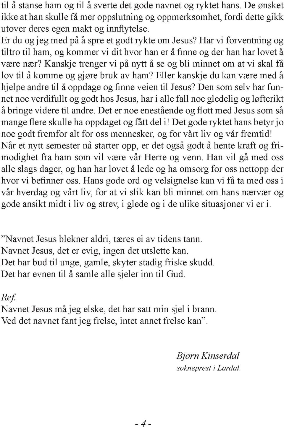 Kanskje trenger vi på nytt å se og bli minnet om at vi skal få lov til å komme og gjøre bruk av ham? Eller kanskje du kan være med å hjelpe andre til å oppdage og finne veien til Jesus?