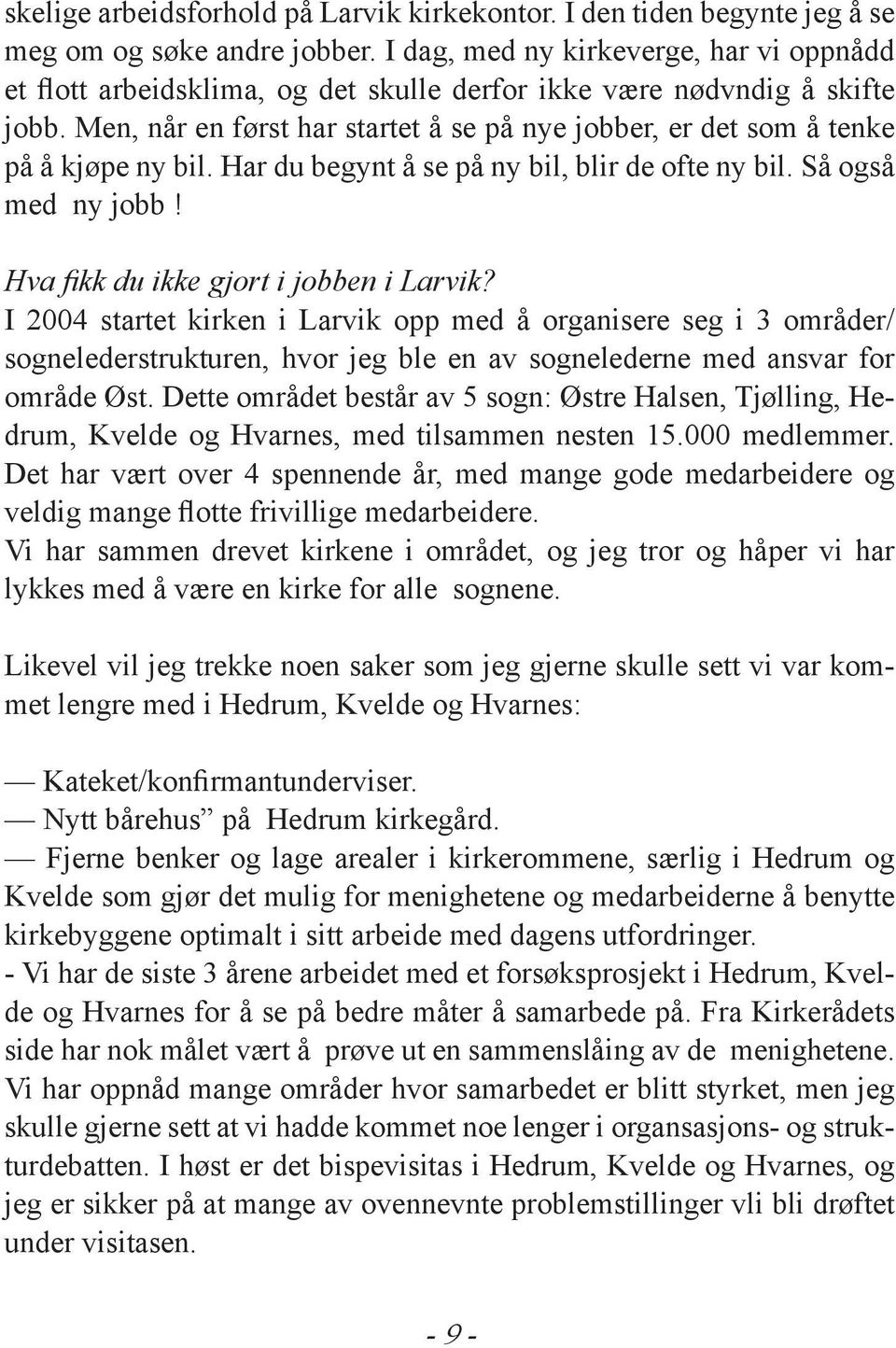 Men, når en først har startet å se på nye jobber, er det som å tenke på å kjøpe ny bil. Har du begynt å se på ny bil, blir de ofte ny bil. Så også med ny jobb!