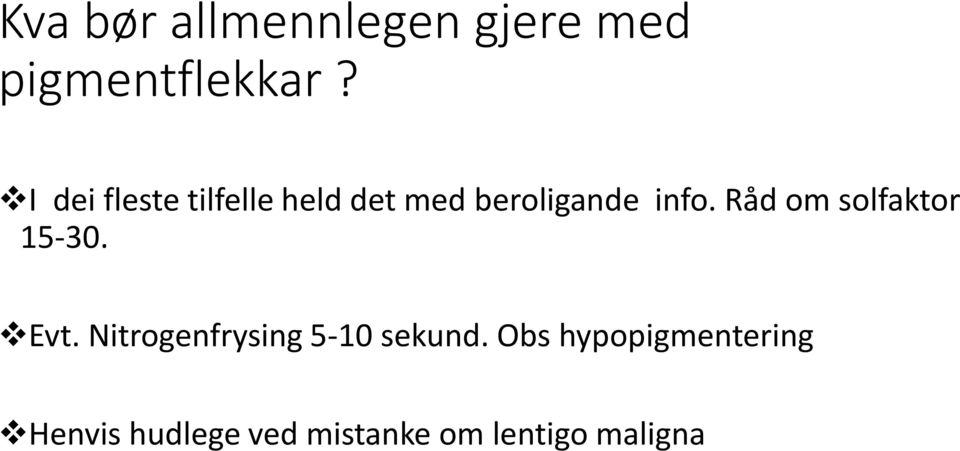 Råd om solfaktor 15-30. Evt. Nitrogenfrysing 5-10 sekund.