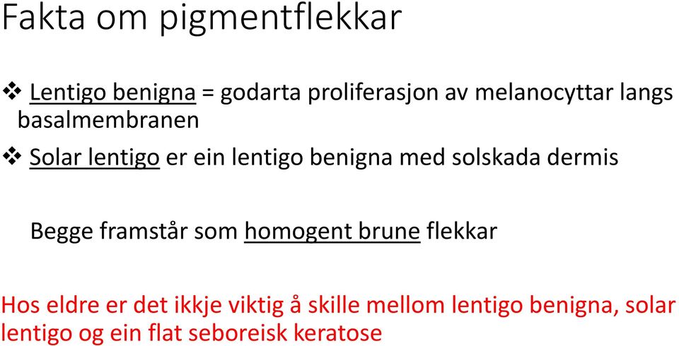 solskada dermis Begge framstår som homogent brune flekkar Hos eldre er det