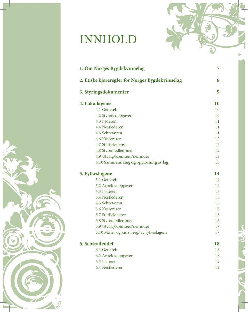1 Generelt 5.2 Arbeidsoppgaver 5.3 Lederen 5.4 Nestlederen 5.5 Sekretæren 5.6 Kassereren 5.7 Studielederen 5.8 Styremedlemmer 5.9 Utvalg/komiteer/nemnder 5.