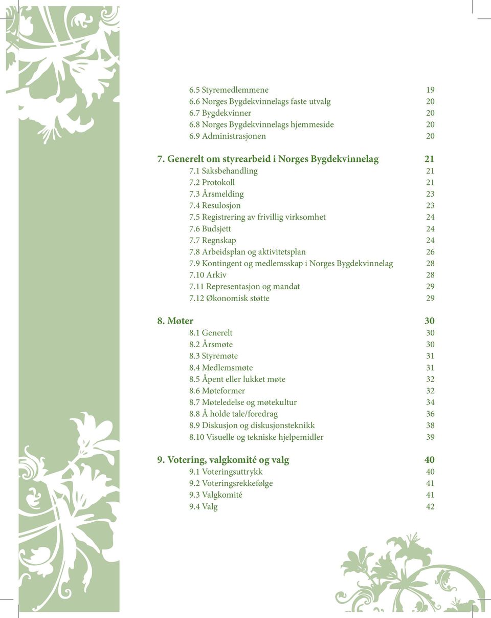 9 Kontingent og medlemsskap i Norges Bygdekvinnelag 7.10 Arkiv 7.11 Representasjon og mandat 7.12 Økonomisk støtte 8. Møter 8.1 Generelt 8.2 Årsmøte 8.3 Styremøte 8.4 Medlemsmøte 8.