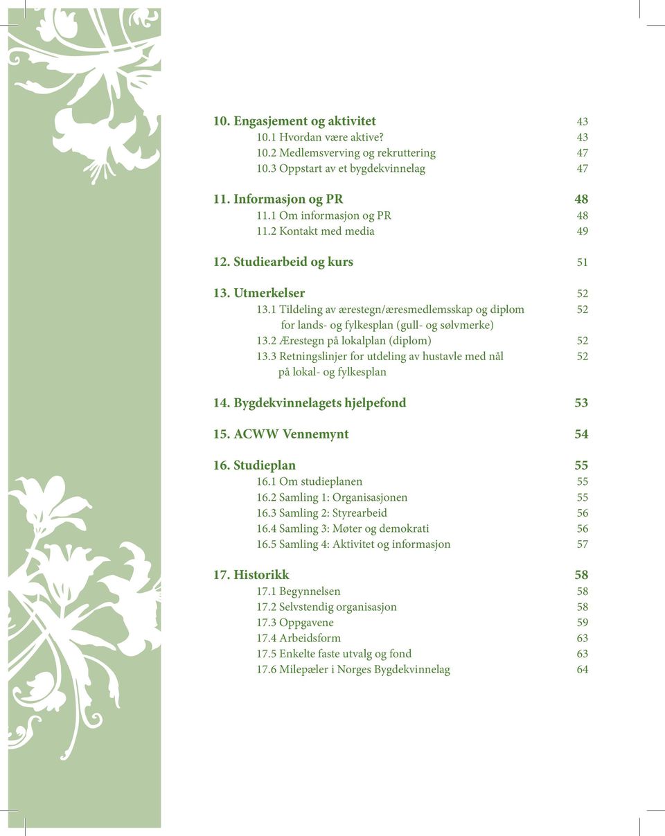 3 Retningslinjer for utdeling av hustavle med nål på lokal- og fylkesplan 14. Bygdekvinnelagets hjelpefond 15. ACWW Vennemynt 16. Studieplan 16.1 Om studieplanen 16.2 Samling 1: Organisasjonen 16.